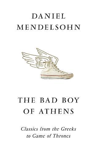 The Bad Boy of Athens: Classics from the Greeks to Game of Thrones