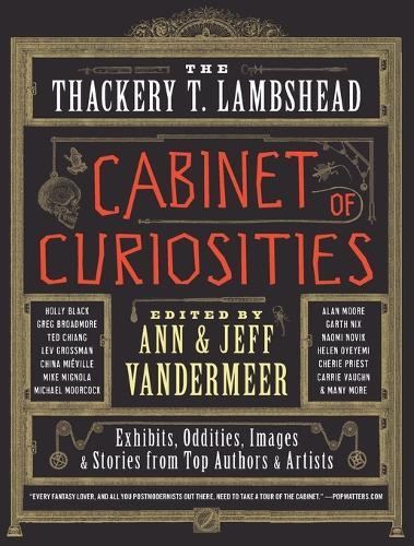 The Thackery T. Lambshead Cabinet of Curiosities: Exhibits, Oddities, Images, and Stories from Top Authors and Artists