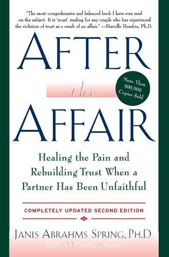 After the Affair: Healing the Pain and Rebuilding Trust When a Partner Has&nbsp;Been&nbsp;Unfaithful