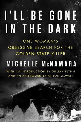 I'll Be Gone in the Dark: One Woman's Obsessive Search for the Golden State Killer