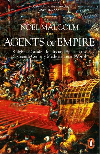 Agents of Empire: Knights, Corsairs, Jesuits and Spies in the Sixteenth-Century Mediterranean World