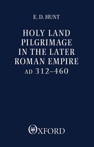 Holy Land Pilgrimage in the Later Roman Empire, A.D.312-460