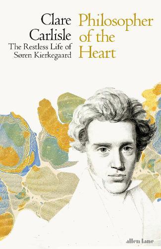 Philosopher of the Heart: The Restless Life of Soren Kierkegaard