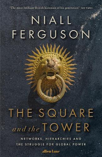 The Square and the Tower: Networks, Hierarchies and the Struggle for Global Power