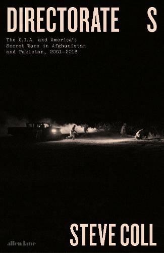 Directorate S: The C.I.A. and America's Secret Wars in Afghanistan and Pakistan, 2001-2016