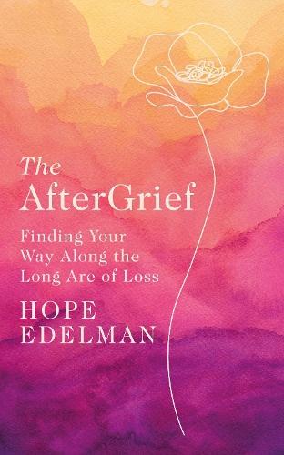 The AfterGrief: Finding Your Way Along the Long Arc of Loss