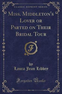 Miss. Middleton's Lover or Parted on Their Bridal Tour (Classic Reprint)