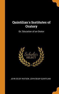 Quintilian's Institutes of Oratory: Or, Education of an Orator