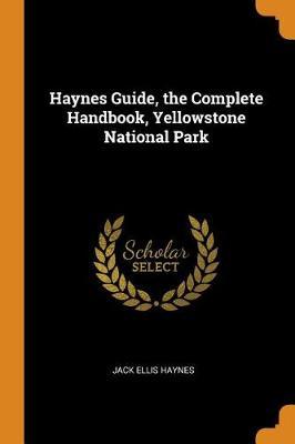 Haynes Guide, the Complete Handbook, Yellowstone National Park