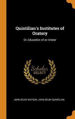 Quintilian's Institutes of Oratory: Or, Education of an Orator