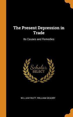 The Present Depression in Trade: Its Causes and Remedies