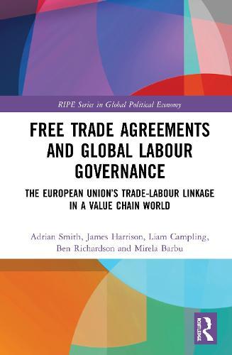 Free Trade Agreements and Global Labour Governance: The European Union's Trade-Labour Linkage in a Value Chain World