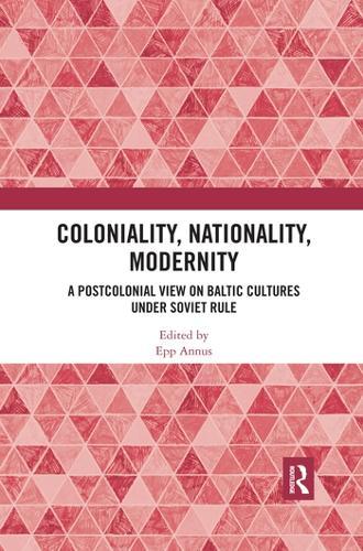 Coloniality, Nationality, Modernity: A Postcolonial View on Baltic Cultures under Soviet Rule