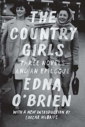 The Country Girls: Three Novels and an Epilogue: (the Country Girl; The Lonely Girl; Girls in Their Married Bliss; Epilogue)