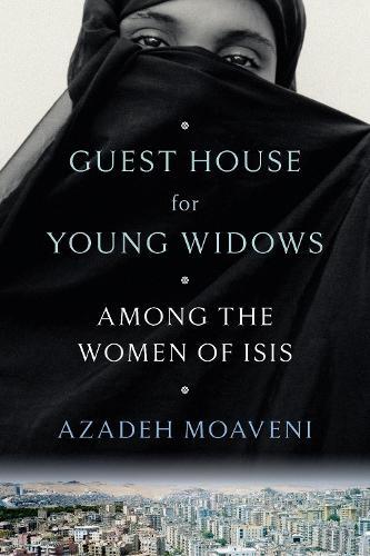 Guest House for Young Widows: Among the Women of Isis