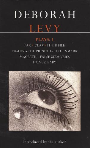 Levy Plays: 1: Pax; Clam; The B File; Pushing the Prince into Denmark; Macbeth False Memory; Honey Baby