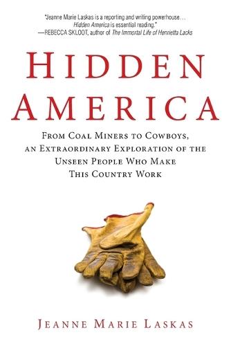 Hidden America: From Coal Miners to Cowboys, an Extraordinary Exploration of the Unseen People Who Make This Country Work