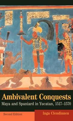 Ambivalent Conquests: Maya and Spaniard in Yucatan, 1517-1570