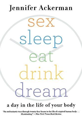 Sex Sleep Eat Drink Dream: A Day in the Life of Your Body