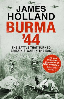 Burma '44: The Battle That Turned Britain's War in the East