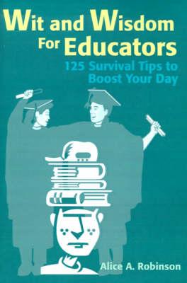 Wit and Wisdom for Educators: 125 Survival Tips to Boost Your Day