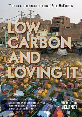 Low-Carbon and Loving It: Adventures in Sustainable Living - From the Streets of India to Middle Class Australia
