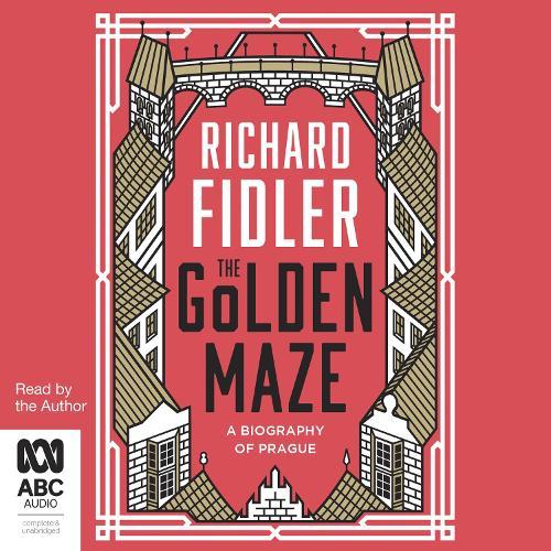 The Golden Maze: A Biography of Prague