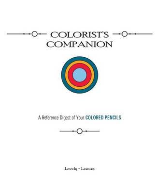 Colorist's Companion: A Reference Digest of Your COLORED PENCILS
