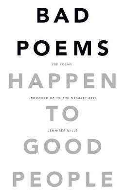 Bad Poems Happen to Good People: 200 Poems (Rounded up to the Nearest 200)