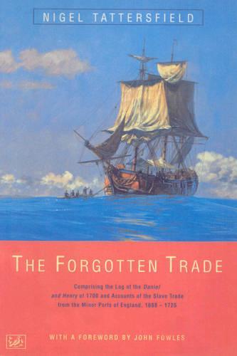The Forgotten Trade: Comprising the Log of the Daniel and Henry of 1700 and Accounts of the Slave Trade from the Minor Ports of England, 1698-1725