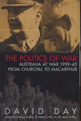 The Politics of War: Australia at War 1939-45 From Churchill to Macarthur