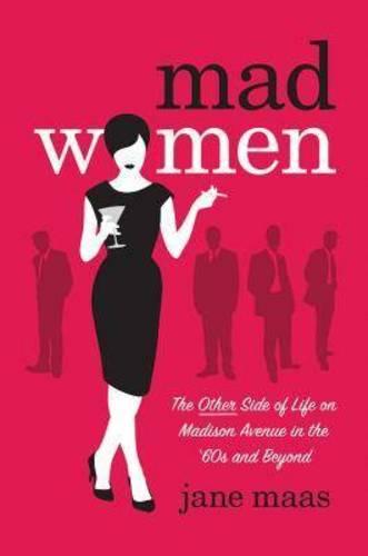 Mad Women: The Other Side of Life on Madison Avenue in the 1960s and Beyond