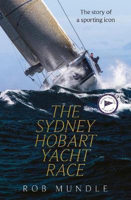 Sydney Hobart Yacht Race: The Biography of a Sporting Icon