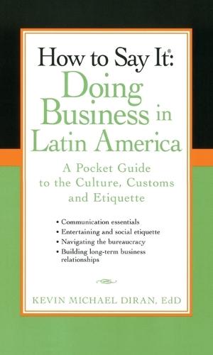 How to Say It: Doing Business in Latin America: A Pocket Guide to the Culture, Customs and Etiquette