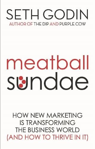 Meatball Sundae: How new marketing is transforming the business world (and how to thrive in it)