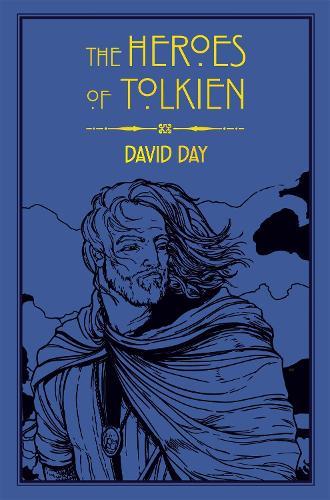 The Heroes of Tolkien: An Exploration of Tolkien's Heroic Characters, and the Sources that Inspired his Work from Myth, Literature and History