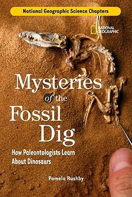 National Geographic Science Chapters: Mysteries of the Fossil Dig: How Paleontologists Learn about Dinosaurs