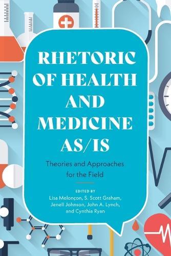 Rhetoric of Health and Medicine As/Is: Theories and Approaches for the Field