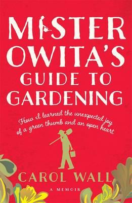 Mister Owita's Guide to Gardening: How I Learned the Unexpected Joy of a Green Thumb and an Open Heart