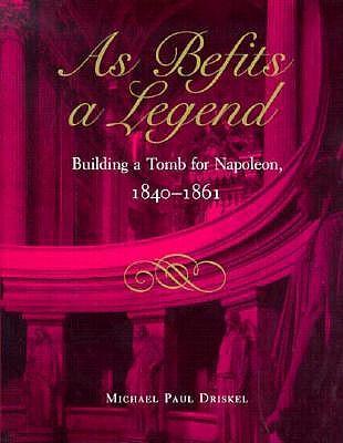 As Befits a Legend: Building a Tomb for Napoleon, 1840-61