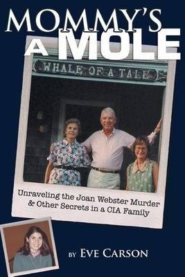 Mommy's a Mole: Unravelling the Joan Webster Murder & Other Secrets in a CIA Family