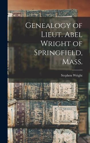 Genealogy of Lieut. Abel Wright of Springfield, Mass.