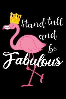 Stand Tall And Be Fabulous: Flamingo Notebook to Write in, 6x9, Lined, 120 Pages Journal
