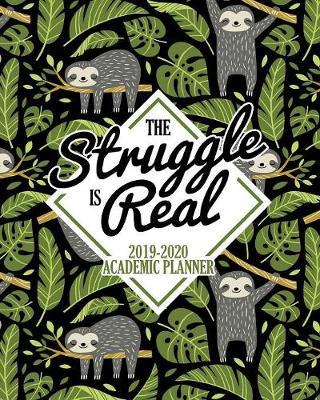 The Struggle is Real: 2019-2020 Academic Planner: August 1, 2019 to July 31, 2020: Weekly & Monthly View Planner, Organizer & Diary for Students & Teachers: Sloth & Tropical Floral Pattern 4109