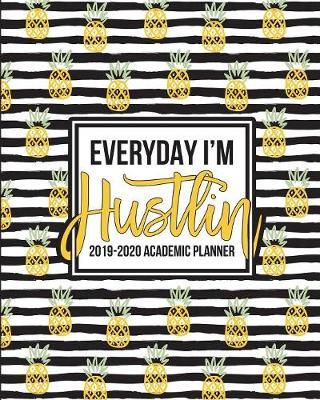 Everyday I'm Hustlin: 2019-2020 Academic Planner: August 1, 2019 to July 31, 2020: Weekly & Monthly View Planner, Organizer & Diary for Students & Teachers: Doodle Pineapples & Modern Stripes 3972