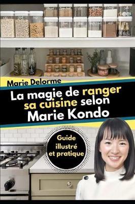 La magie de ranger sa cuisine selon Marie Kondo: Guide illustre et pratique