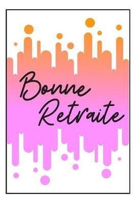 Bonne Retraite Carnet De Notes Idee Cadeau De Depart En Retraite Pour Souhaiter Une Bonne Continuation Voeux De Retraite Pour Elle Ou Pour Lui Pour Collegue Ou Patron By Samuel Lorient Publishing
