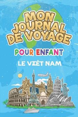 Mon Journal de Voyage le Viet Nam Pour Enfants: 6x9 Journaux de voyage pour enfant I Calepin a completer et a dessiner I Cadeau parfait pour le voyage des enfants au Viet Nam