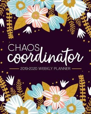 Chaos Coordinator: 2019-2020 Weekly Planner: July 1, 2019 to June 30, 2020: Weekly & Monthly View Planner, Organizer & Diary: Modern Florals in Pink Blue & Yellow 7257