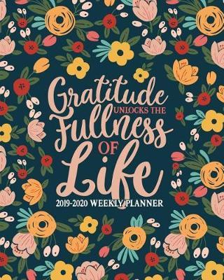 Gratitude Unlocks the Fullness of Life: 2019-2020 Weekly Planner: July 1, 2019 to June 30, 2020: Weekly & Monthly View Planner, Organizer & Diary: Modern Florals on Navy Blue 9602